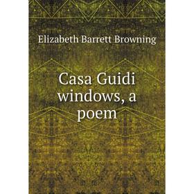 

Книга Casa Guidi windows, a poem