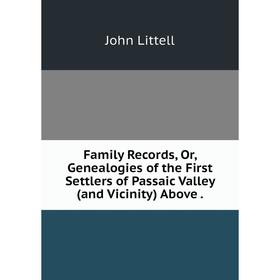 

Книга Family Records, Or, Genealogies of the First Settlers of Passaic Valley (and Vicinity) Above.
