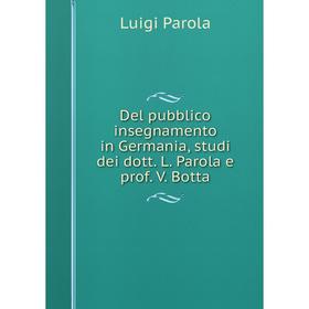 

Книга Del pubblico insegnamento in Germania, studi dei dott. L. Parola e prof. V. Botta