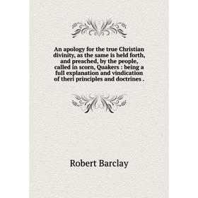 

Книга An apology for the true Christian divinity, as the same is held forth, and preached, by the people, called in scorn, Quakers: being a full expla