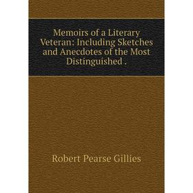 

Книга Memoirs of a Literary Veteran: Including Sketches and Anecdotes of the Most Distinguished