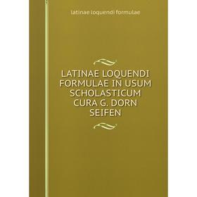 

Книга LATINAE LOQUENDI FORMULAE IN USUM SCHOLASTICUM CURA G DORN SEIFEN