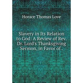 

Книга Slavery in Its Relation to God: A Review of Rev. Dr. Lord's Thanksgiving Sermon, in Favor of.