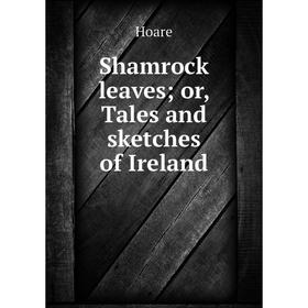 

Книга Shamrock leavesor, Tales and sketches of Ireland