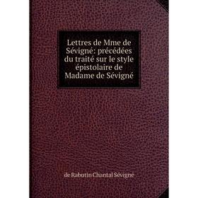 

Книга Lettres de Mme de Sévigné: précédées du traité sur le style épistolaire de Madame de Sévigné