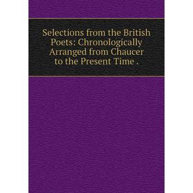

Книга Selections from the British Poets: Chronologically Arranged from Chaucer to the Present Time.
