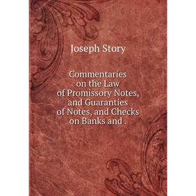 

Книга Commentaries on the Law of Promissory Notes, and Guaranties of Notes, and Checks on Banks and.