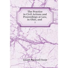 

Книга The Practice in Civil Actions and Proceedings at Law, in Ohio, and. 2