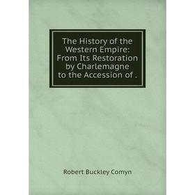 

Книга The History of the Western Empire: From Its Restoration by Charlemagne to the Accession of.
