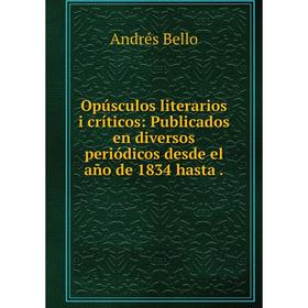 

Книга Opúsculos literarios i críticos: Publicados en diversos periódicos desde el año de 1834 hasta