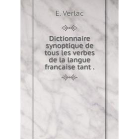 

Книга Dictionnaire synoptique de tous les verbes de la langue francaise tant.