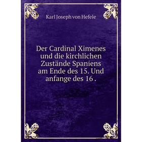 

Книга Der Cardinal Ximenes und die kirchlichen Zustände Spaniens am Ende des 15. Und anfange des 16.