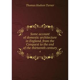 

Книга Some account of domestic architecture in England, from the Conquest to the end of the thirteenth century 4