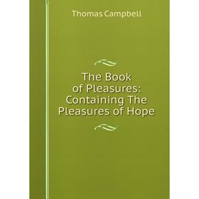 

Книга The Book of Pleasures: Containing The Pleasures of Hope
