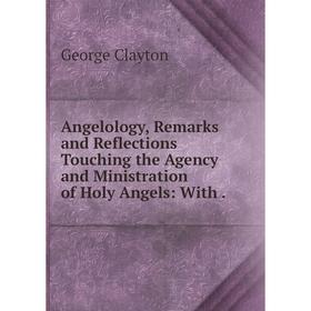 

Книга Angelology, Remarks and Reflections Touching the Agency and Ministration of Holy Angels: With.
