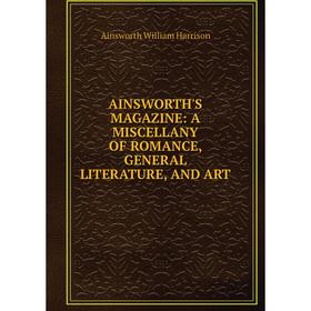 

Книга AINSWORTH'S MAGAZINE: A MISCELLANY OF ROMANCE, GENERAL LITERATURE, AND ART