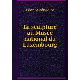 

Книга La sculpture au Musée national du Luxembourg