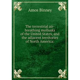 

Книга The terrestrial air-breathing mollusks of the United States, and the adjacent territories of North America: 1