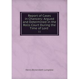

Книга Report of Cases in Chancery: Argued and Determined in the Rolls Court During the Time of Lord. 11