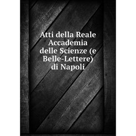 

Книга Atti della Reale Accademia delle Scienze (e Belle-Lettere) di Napoli