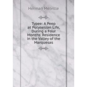 

Книга Typee: A Peep at Polynesian Life, During a Four Months' Residence in the Valley of the Marquesas