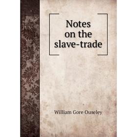 

Книга Notes on the slave-trade