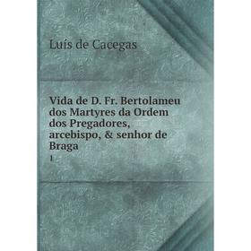 

Книга Vida de D. Fr. Bertolameu dos Martyres da Ordem dos Pregadores, arcebispo, & senhor de Braga. 1