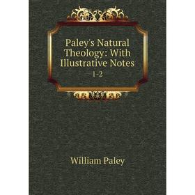 

Книга Paley's Natural Theology: With Illustrative Notes 1-2