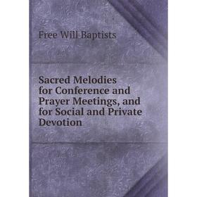 

Книга Sacred Melodies for Conference and Prayer Meetings, and for Social and Private Devotion