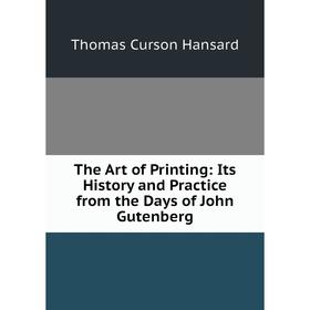 

Книга The Art of Printing: Its History and Practice from the Days of John Gutenberg