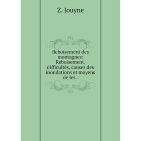 

Книга Reboisement des montagnes: Reboisement, difficultés, causes des inondations et moyens de les.