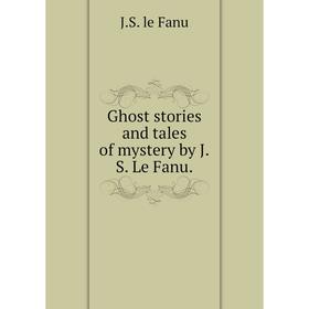 

Книга Ghost stories and tales of mystery by J. S. Le Fanu.