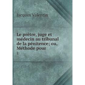 

Книга Le prêtre, juge et médecin au tribunal de la pénitenceou, Méthode pour 2