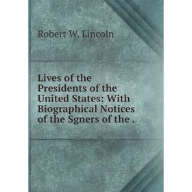 

Книга Lives of the Presidents of the United States: With Biographical Notices of the Sgners