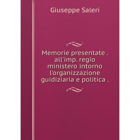

Книга Memorie presentate all'imp regio ministero intorno l'organizzazione guidiziaria e politica