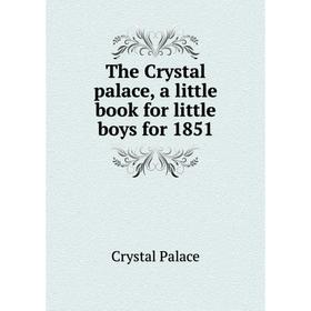 

Книга The Crystal palace, a little book for little boys for 1851