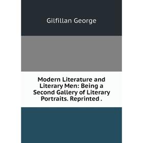 

Книга Modern Literature and Literary Men: Being a Second Gallery of Literary Portraits Reprinted