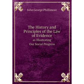 

Книга The History and Principles of the Law of Evidence as Illustrating Our Social Progress