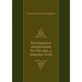 

Книга Harrington's desideratum for the age, a masonic work