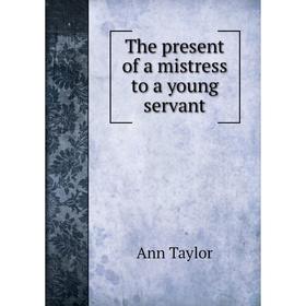 

Книга The present of a mistress to a young servant