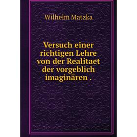 

Книга Versuch einer richtigen Lehre von der Realitaet der vorgeblich imaginären.