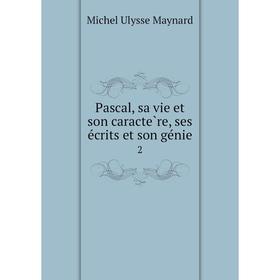 

Книга Pascal, sa vie et son caractère, ses écrits et son génie 2