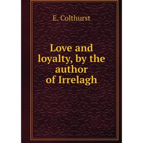 

Книга Love and loyalty, by the author of Irrelagh