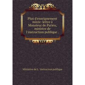 

Книга Plus d'enseignement mixte: lettre à Monsieur de Parieu, ministre de l'instruction publique.