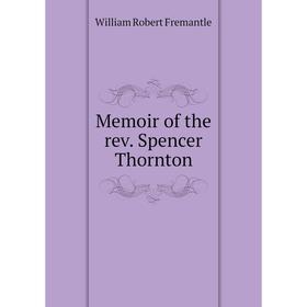 

Книга Memoir of the rev Spencer Thornton