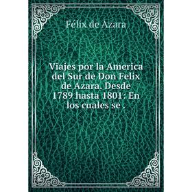 

Книга Viajes por la America del Sur de Don Felix de Azara. Desde 1789 hasta 1801: En los cuales se.