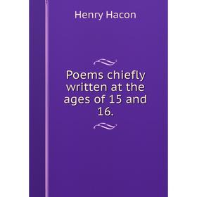 

Книга Poems chiefly written at the ages of 15 and 16.