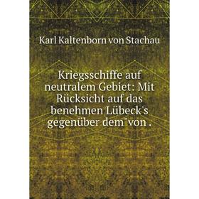 

Книга Kriegsschiffe auf neutralem Gebiet: Mit Rücksicht auf das benehmen Lübeck's gegenüber demvon.