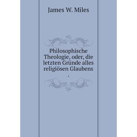 

Книга Philosophische Theologie, oder, die letzten Gründe alles religiösen Glaubens.