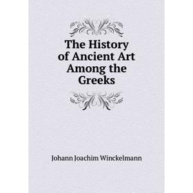 

Книга The History of Ancient Art Among the Greeks